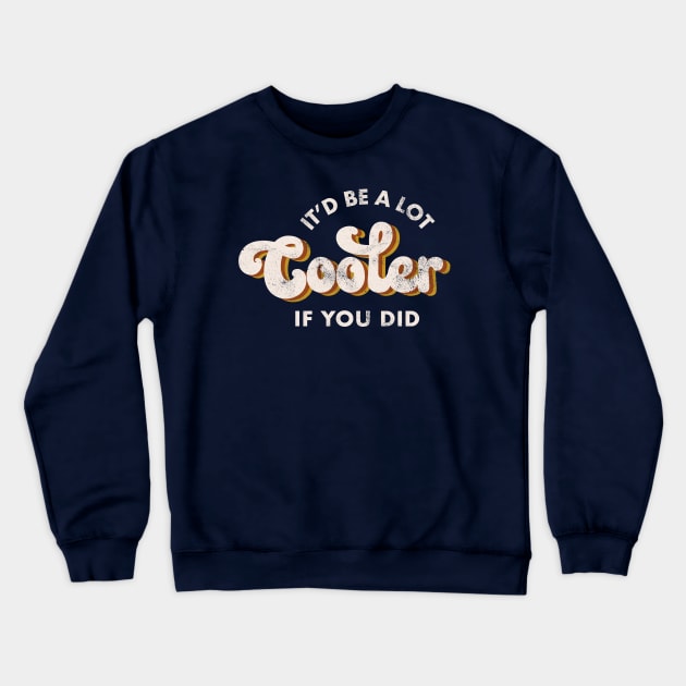 It'd Be A Lot Cooler If You Did Crewneck Sweatshirt by Totally Major